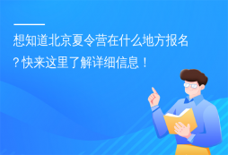 想知道北京夏令營(yíng)在什么地方報(bào)名？快來(lái)這里了解詳細(xì)信息！