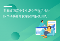 想知道南京小學生夏令營報名地址嗎？快來看看這里的詳細信息吧！